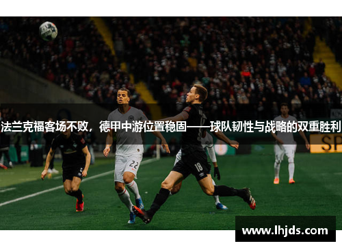 法兰克福客场不败，德甲中游位置稳固——球队韧性与战略的双重胜利