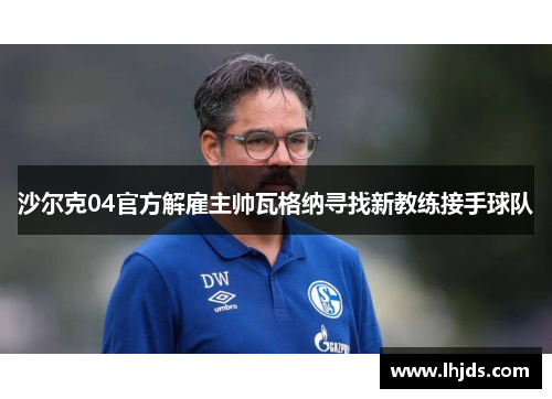 沙尔克04官方解雇主帅瓦格纳寻找新教练接手球队