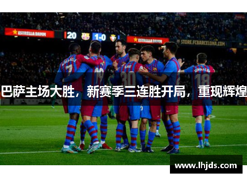 巴萨主场大胜，新赛季三连胜开局，重现辉煌