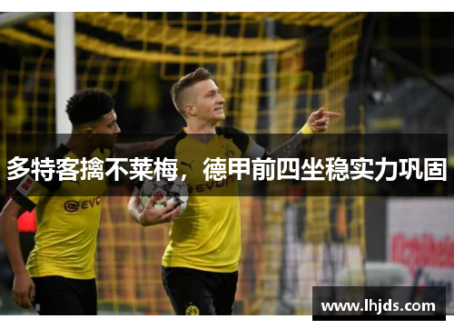 多特客擒不莱梅，德甲前四坐稳实力巩固