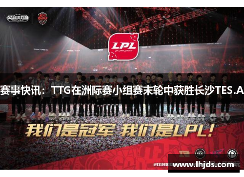 赛事快讯：TTG在洲际赛小组赛末轮中获胜长沙TES.A